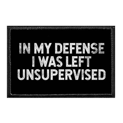 In My Defense I Was Left Unsupervised - Removable Patch w/Cap