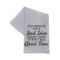 Just Because It Is A Bad Idea Cotton Tea Towel 16x24