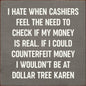 I Hate When Cashiers Feel The Need To Check If My Money..